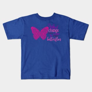 without change there would be no butterflies 4 Kids T-Shirt